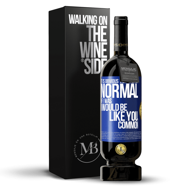 49,95 € Free Shipping | Red Wine Premium Edition MBS® Reserve It is obvious that I am not normal, if I was, I would be like you, common Blue Label. Customizable label Reserve 12 Months Harvest 2014 Tempranillo