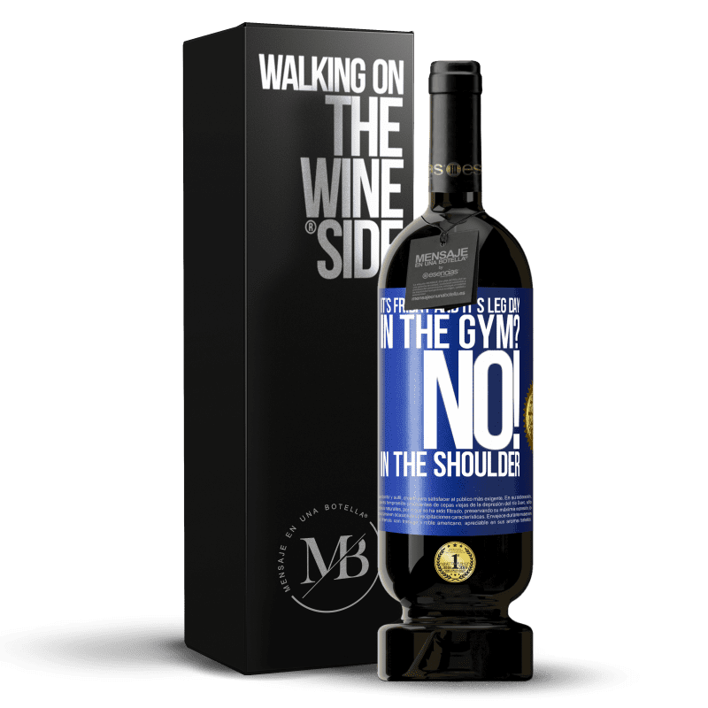 49,95 € Free Shipping | Red Wine Premium Edition MBS® Reserve It's Friday and it's leg day. In the gym? No! in the shoulder Blue Label. Customizable label Reserve 12 Months Harvest 2015 Tempranillo