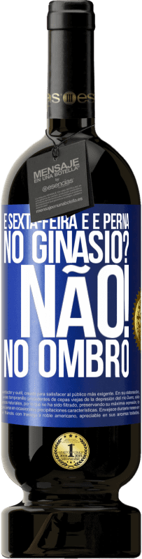 49,95 € Envio grátis | Vinho tinto Edição Premium MBS® Reserva É sexta-feira e é perna. No ginásio? Não! no ombro Etiqueta Azul. Etiqueta personalizável Reserva 12 Meses Colheita 2016 Tempranillo