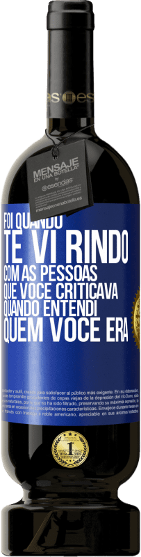 Envio grátis | Vinho tinto Edição Premium MBS® Reserva Foi quando te vi rindo com as pessoas que você criticava, quando entendi quem você era Etiqueta Azul. Etiqueta personalizável Reserva 12 Meses Colheita 2014 Tempranillo