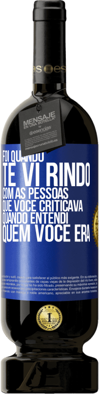 49,95 € Envio grátis | Vinho tinto Edição Premium MBS® Reserva Foi quando te vi rindo com as pessoas que você criticava, quando entendi quem você era Etiqueta Azul. Etiqueta personalizável Reserva 12 Meses Colheita 2016 Tempranillo