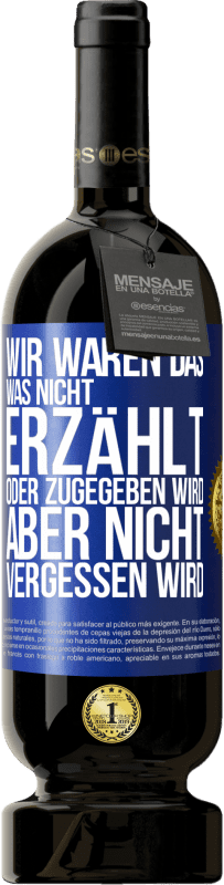 49,95 € | Rotwein Premium Ausgabe MBS® Reserve Wir waren das, was nicht erzählt oder zugegeben wird, aber nicht vergessen wird Blaue Markierung. Anpassbares Etikett Reserve 12 Monate Ernte 2016 Tempranillo