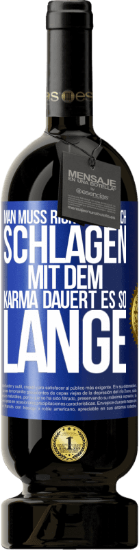 49,95 € Kostenloser Versand | Rotwein Premium Ausgabe MBS® Reserve Man muss richtig um sich schlagen, mit dem Karma dauert es so lange Blaue Markierung. Anpassbares Etikett Reserve 12 Monate Ernte 2016 Tempranillo