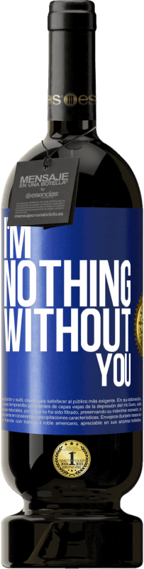 Free Shipping | Red Wine Premium Edition MBS® Reserve I'm nothing without you Blue Label. Customizable label Reserve 12 Months Harvest 2014 Tempranillo