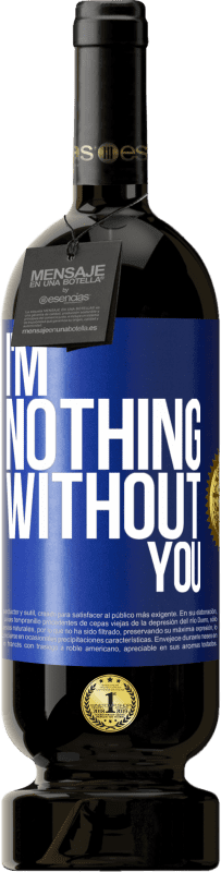 49,95 € Free Shipping | Red Wine Premium Edition MBS® Reserve I'm nothing without you Blue Label. Customizable label Reserve 12 Months Harvest 2016 Tempranillo