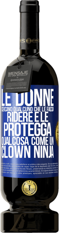 Spedizione Gratuita | Vino rosso Edizione Premium MBS® Riserva Le donne cercano qualcuno che le faccia ridere e le protegga, qualcosa come un clown ninja Etichetta Blu. Etichetta personalizzabile Riserva 12 Mesi Raccogliere 2014 Tempranillo