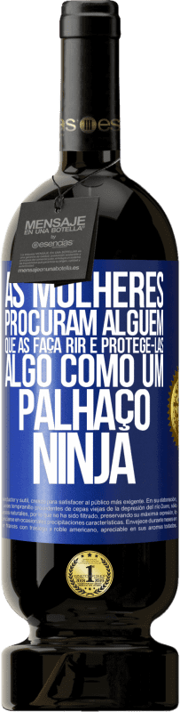 Envio grátis | Vinho tinto Edição Premium MBS® Reserva As mulheres procuram alguém que as faça rir e protegê-las, algo como um palhaço ninja Etiqueta Azul. Etiqueta personalizável Reserva 12 Meses Colheita 2014 Tempranillo