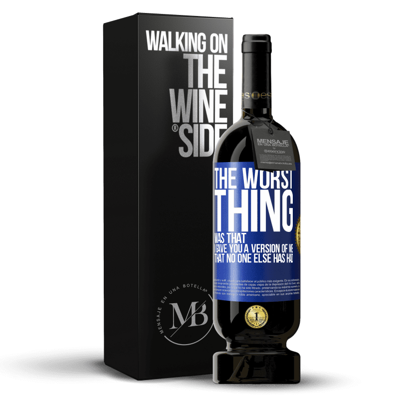 49,95 € Free Shipping | Red Wine Premium Edition MBS® Reserve The worst thing was that I gave you a version of me that no one else has had Blue Label. Customizable label Reserve 12 Months Harvest 2014 Tempranillo