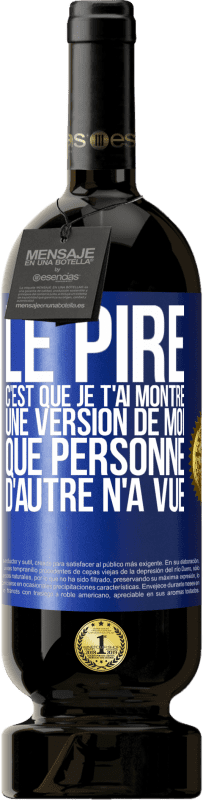 Envoi gratuit | Vin rouge Édition Premium MBS® Réserve Le pire, c'est que je t'ai montré une version de moi que personne d'autre n'a vue Étiquette Bleue. Étiquette personnalisable Réserve 12 Mois Récolte 2014 Tempranillo