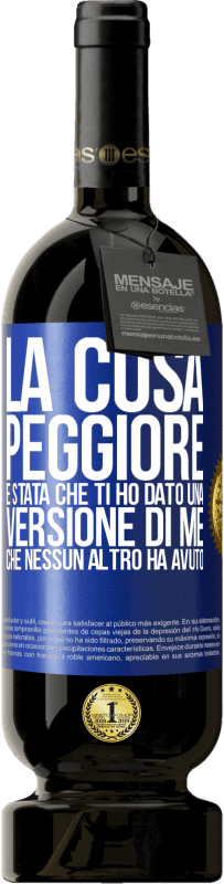 49,95 € | Vino rosso Edizione Premium MBS® Riserva La cosa peggiore è stata che ti ho dato una versione di me che nessun altro ha avuto Etichetta Blu. Etichetta personalizzabile Riserva 12 Mesi Raccogliere 2015 Tempranillo