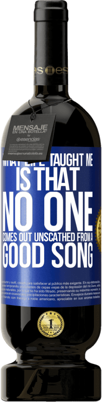 49,95 € | Red Wine Premium Edition MBS® Reserve What life taught me is that no one comes out unscathed from a good song Blue Label. Customizable label Reserve 12 Months Harvest 2014 Tempranillo
