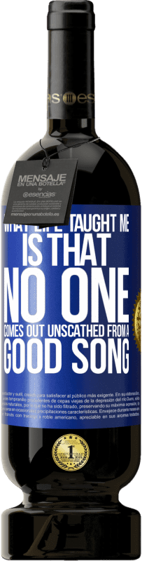 49,95 € | Red Wine Premium Edition MBS® Reserve What life taught me is that no one comes out unscathed from a good song Blue Label. Customizable label Reserve 12 Months Harvest 2015 Tempranillo