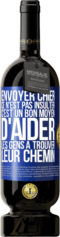 49,95 € Envoi gratuit | Vin rouge Édition Premium MBS® Réserve Envoyer chier, ce n'est pas insulter. C'est un bon moyen d'aider les gens à trouver leur chemin Étiquette Bleue. Étiquette personnalisable Réserve 12 Mois Récolte 2014 Tempranillo