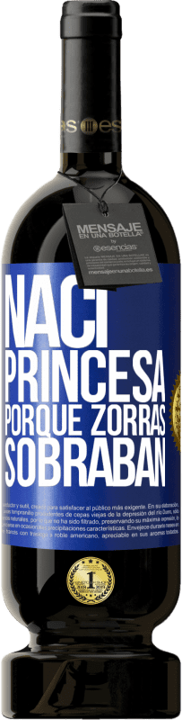 49,95 € | Vino Tinto Edición Premium MBS® Reserva Nací princesa porque zorras sobraban Etiqueta Azul. Etiqueta personalizable Reserva 12 Meses Cosecha 2014 Tempranillo