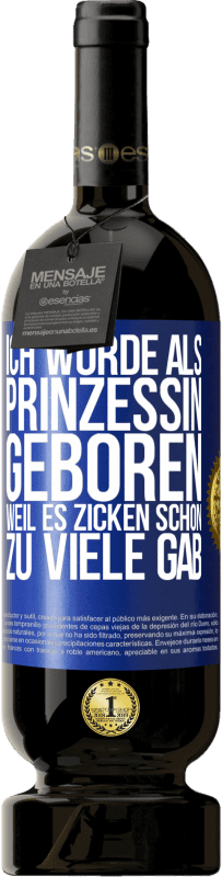 49,95 € | Rotwein Premium Ausgabe MBS® Reserve Ich wurde als Prinzessin geboren, weil es Zicken schon zu viele gab Blaue Markierung. Anpassbares Etikett Reserve 12 Monate Ernte 2014 Tempranillo