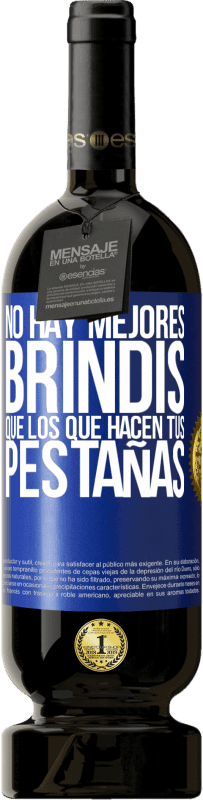 «No hay mejores brindis que los que hacen tus pestañas» Edición Premium MBS® Reserva