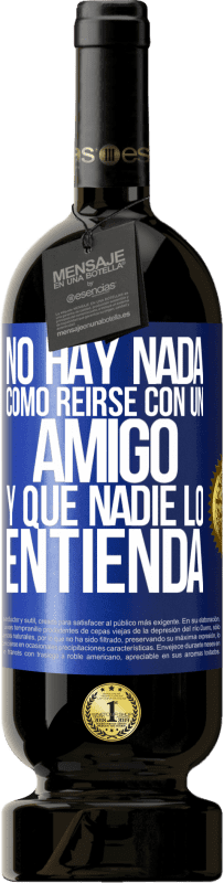 49,95 € Envío gratis | Vino Tinto Edición Premium MBS® Reserva No hay nada como reírse con un amigo y que nadie lo entienda Etiqueta Azul. Etiqueta personalizable Reserva 12 Meses Cosecha 2016 Tempranillo