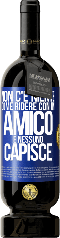 49,95 € | Vino rosso Edizione Premium MBS® Riserva Non c'è niente come ridere con un amico e nessuno capisce Etichetta Blu. Etichetta personalizzabile Riserva 12 Mesi Raccogliere 2015 Tempranillo