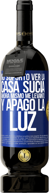 49,95 € Envío gratis | Vino Tinto Edición Premium MBS® Reserva No soporto ver la casa sucia. Ahora mismo me levanto y apago la luz Etiqueta Azul. Etiqueta personalizable Reserva 12 Meses Cosecha 2014 Tempranillo