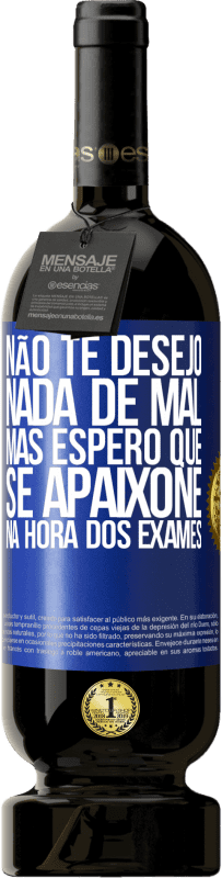 Envio grátis | Vinho tinto Edição Premium MBS® Reserva Não te desejo nada de mal, mas espero que se apaixone na hora dos exames Etiqueta Azul. Etiqueta personalizável Reserva 12 Meses Colheita 2014 Tempranillo