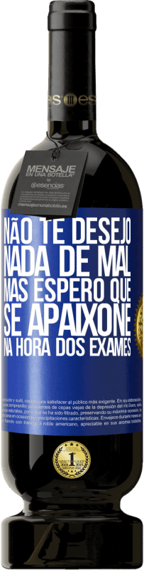 «Não te desejo nada de mal, mas espero que se apaixone na hora dos exames» Edição Premium MBS® Reserva