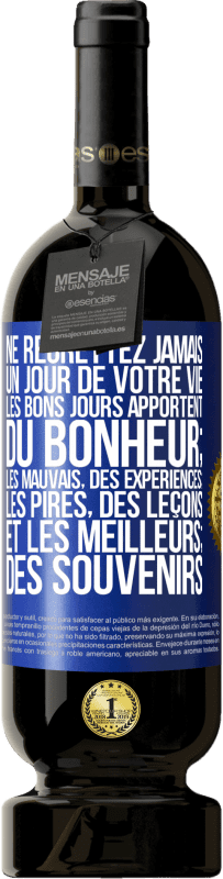 Envoi gratuit | Vin rouge Édition Premium MBS® Réserve Ne regrettez jamais un jour de votre vie. Les bons jours apportent du bonheur; les mauvais, des expériences; les pires, des leço Étiquette Bleue. Étiquette personnalisable Réserve 12 Mois Récolte 2014 Tempranillo