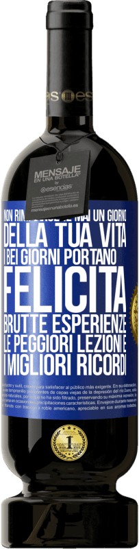 49,95 € | Vino rosso Edizione Premium MBS® Riserva Non rimpiangere mai un giorno della tua vita. I bei giorni portano felicità, brutte esperienze, le peggiori lezioni e i Etichetta Blu. Etichetta personalizzabile Riserva 12 Mesi Raccogliere 2015 Tempranillo