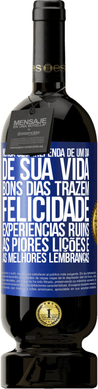 49,95 € Envio grátis | Vinho tinto Edição Premium MBS® Reserva Nunca se arrependa de um dia de sua vida. Bons dias trazem felicidade, experiências ruins, as piores lições e as melhores Etiqueta Azul. Etiqueta personalizável Reserva 12 Meses Colheita 2016 Tempranillo