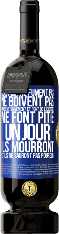 49,95 € | Vin rouge Édition Premium MBS® Réserve Ceux qui ne fument pas, ne boivent pas, mangent sainement et font de l'exercice me font pitié. Un jour, ils mourront et ils ne s Étiquette Bleue. Étiquette personnalisable Réserve 12 Mois Récolte 2015 Tempranillo