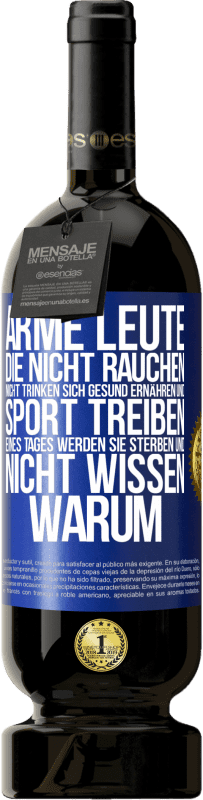 49,95 € Kostenloser Versand | Rotwein Premium Ausgabe MBS® Reserve Arme Leute, die nicht rauchen, nicht trinken, sich gesund ernähren und Sport treiben. Eines Tages werden sie sterben und nicht w Blaue Markierung. Anpassbares Etikett Reserve 12 Monate Ernte 2016 Tempranillo