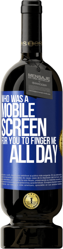 «Who was a mobile screen for you to finger me all day» Premium Edition MBS® Reserve