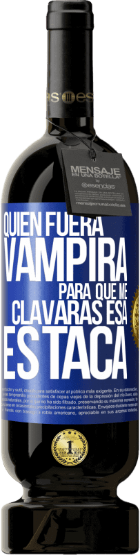 49,95 € | Vino Tinto Edición Premium MBS® Reserva Quién fuera vampira para que me clavaras esa estaca Etiqueta Azul. Etiqueta personalizable Reserva 12 Meses Cosecha 2015 Tempranillo