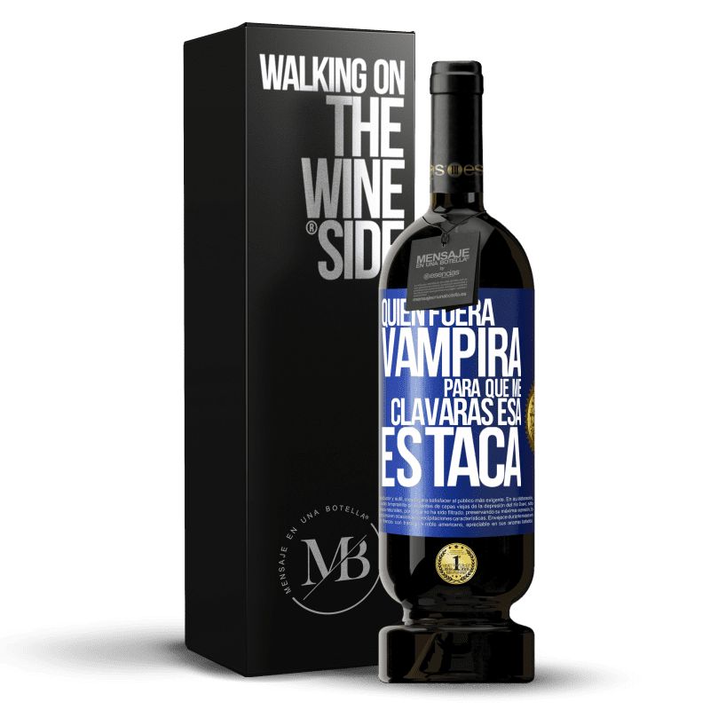 49,95 € Envío gratis | Vino Tinto Edición Premium MBS® Reserva Quién fuera vampira para que me clavaras esa estaca Etiqueta Azul. Etiqueta personalizable Reserva 12 Meses Cosecha 2014 Tempranillo