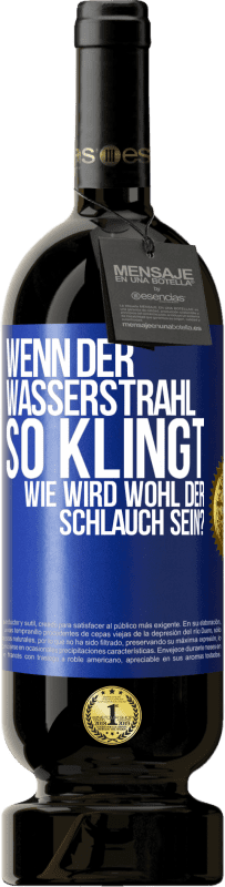 49,95 € Kostenloser Versand | Rotwein Premium Ausgabe MBS® Reserve Wenn der Wasserstrahl so klingt, wie wird wohl der Schlauch sein? Blaue Markierung. Anpassbares Etikett Reserve 12 Monate Ernte 2014 Tempranillo