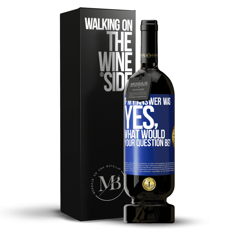 49,95 € 免费送货 | 红酒 高级版 MBS® 预订 如果我的回答是，那么您的问题是什么？ 蓝色标签. 可自定义的标签 预订 12 个月 收成 2015 Tempranillo