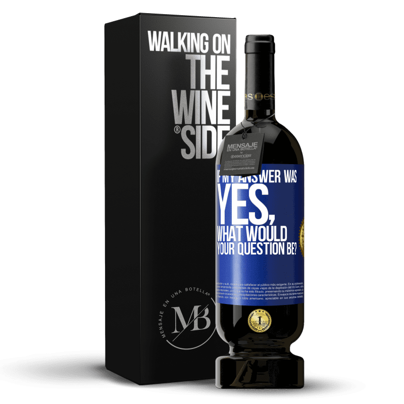 49,95 € Free Shipping | Red Wine Premium Edition MBS® Reserve If my answer was Yes, what would your question be? Blue Label. Customizable label Reserve 12 Months Harvest 2014 Tempranillo