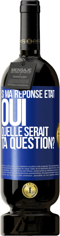 Envoi gratuit | Vin rouge Édition Premium MBS® Réserve Si ma réponse était Oui, quelle serait ta question? Étiquette Bleue. Étiquette personnalisable Réserve 12 Mois Récolte 2014 Tempranillo