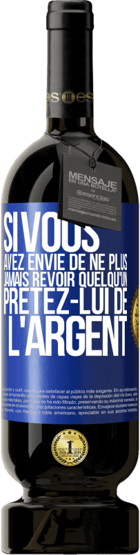 Envoi gratuit | Vin rouge Édition Premium MBS® Réserve Si vous avez envie de ne plus jamais revoir quelqu'un ... prêtez-lui de l'argent Étiquette Bleue. Étiquette personnalisable Réserve 12 Mois Récolte 2014 Tempranillo