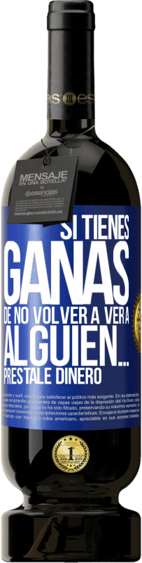 49,95 € Envío gratis | Vino Tinto Edición Premium MBS® Reserva Si tienes ganas de no volver a ver a alguien… préstale dinero Etiqueta Azul. Etiqueta personalizable Reserva 12 Meses Cosecha 2016 Tempranillo