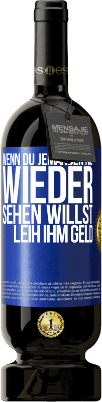 Kostenloser Versand | Rotwein Premium Ausgabe MBS® Reserve Wenn du jemanden nie wieder sehen willst, leih ihm Geld Blaue Markierung. Anpassbares Etikett Reserve 12 Monate Ernte 2014 Tempranillo