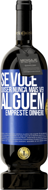 «Se você quiser nunca mais ver alguém ... empreste dinheiro» Edição Premium MBS® Reserva