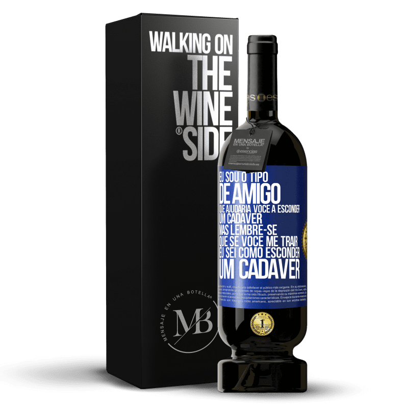 49,95 € Envio grátis | Vinho tinto Edição Premium MBS® Reserva Eu sou o tipo de amigo que ajudaria você a esconder um cadáver, mas lembre-se que se você me trair ... Eu sei como esconder Etiqueta Azul. Etiqueta personalizável Reserva 12 Meses Colheita 2014 Tempranillo