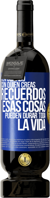 Envío gratis | Vino Tinto Edición Premium MBS® Reserva Ten cuidado con quién creas recuerdos. Esas cosas pueden durar toda la vida Etiqueta Azul. Etiqueta personalizable Reserva 12 Meses Cosecha 2014 Tempranillo