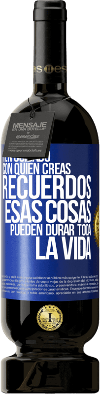 49,95 € Envío gratis | Vino Tinto Edición Premium MBS® Reserva Ten cuidado con quién creas recuerdos. Esas cosas pueden durar toda la vida Etiqueta Azul. Etiqueta personalizable Reserva 12 Meses Cosecha 2016 Tempranillo