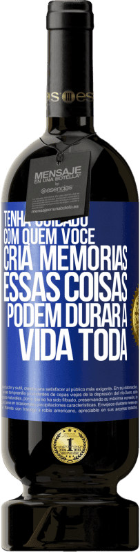 Envio grátis | Vinho tinto Edição Premium MBS® Reserva Tenha cuidado com quem você cria memórias. Essas coisas podem durar a vida toda Etiqueta Azul. Etiqueta personalizável Reserva 12 Meses Colheita 2014 Tempranillo