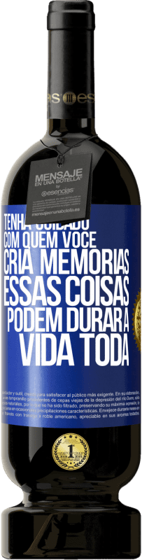 49,95 € Envio grátis | Vinho tinto Edição Premium MBS® Reserva Tenha cuidado com quem você cria memórias. Essas coisas podem durar a vida toda Etiqueta Azul. Etiqueta personalizável Reserva 12 Meses Colheita 2016 Tempranillo