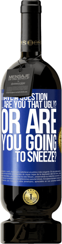 «I have a question ... Are you that ugly? Or are you going to sneeze?» Premium Edition MBS® Reserve