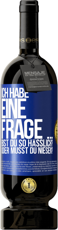 49,95 € | Rotwein Premium Ausgabe MBS® Reserve Ich habe eine Frage ... Bist du so hässlich? Oder musst du niesen? Blaue Markierung. Anpassbares Etikett Reserve 12 Monate Ernte 2014 Tempranillo