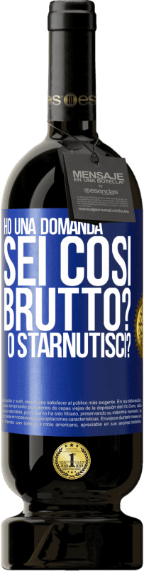«Ho una domanda ... Sei così brutto? O starnutisci?» Edizione Premium MBS® Riserva