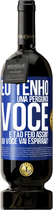 49,95 € Envio grátis | Vinho tinto Edição Premium MBS® Reserva Eu tenho uma pergunta ... Você é tão feio assim? Ou você vai espirrar? Etiqueta Azul. Etiqueta personalizável Reserva 12 Meses Colheita 2016 Tempranillo
